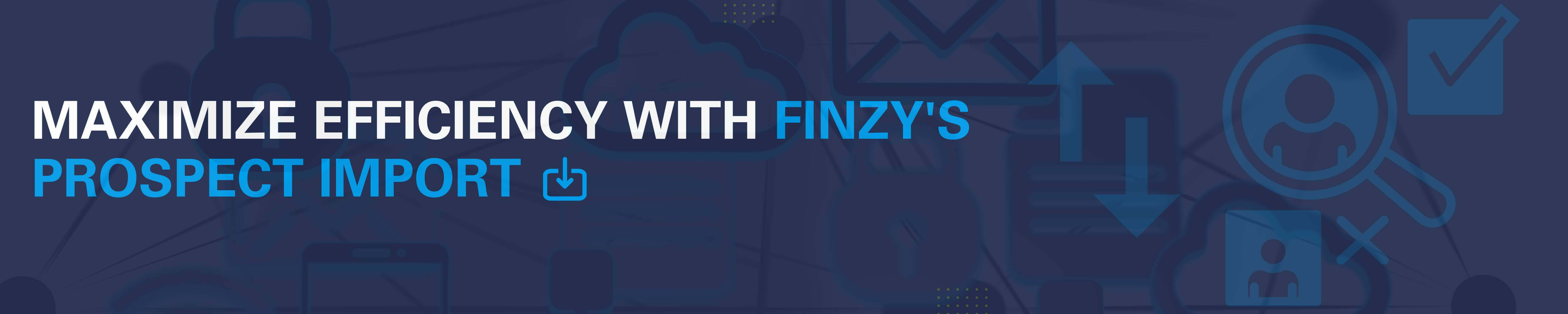 Unlock the Power of Seamless Prospect Import with Finzy